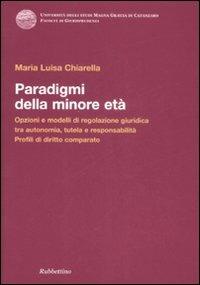 Paradigmi della minore età. Opzioni e modelli di regolazione giuridica tra autonomia, tutela e responsabilità. Profili di diritto comparato - Maria Luisa Chiarella - copertina