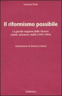 Il riformismo possibile. La grande stagione delle riforme: utopie, speranze, realtà (1945-1964) - Carmine Pinto - copertina