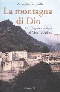 La montagna di Dio. Un viaggio spirituale al Monte Athos - Armando Santarelli - copertina
