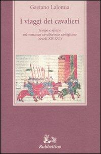 I viaggi dei cavalieri. Tempo e spazio nel romanzo cavalleresco castigliano (secoli XIV-XVI) - Gaetano Lalomia - copertina