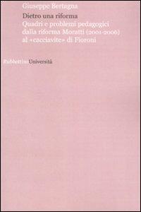 Dietro una riforma. Quadri e problemi pedagogici dalla riforma Moratti al «cacciavite» di Fioroni - Giuseppe Bertagna - copertina
