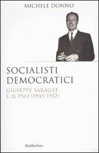 Socialisti democratici. Giuseppe Saragat e il PSLI (1945-1952) - Michele Donno - copertina
