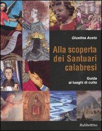 Alla scoperta dei santuari calabresi. Guida ai luoghi di culto - Giustina Aceto - copertina