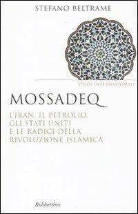 Mossadeq. L'Iran, il petrolio, gli Stati Uniti e le radici della rivoluzione islamica - Stefano Beltrame - copertina