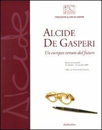 Alcide De Gasperi. Un europeo venuto dal futuro. Catalogo della mostra (Udine, 25 settembre-14 novembre). Ediz. illustrata - copertina