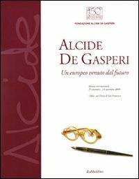 Alcide De Gasperi. Un europeo venuto dal futuro. Catalogo della mostra (Udine, 25 settembre-14 novembre) - copertina