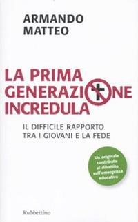 La prima generazione incredula. Il difficile rapporto tra i giovani e la fede - Armando Matteo - copertina