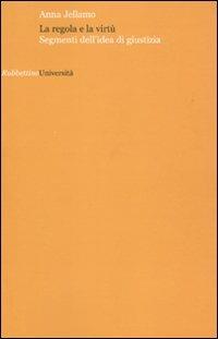 La regola e la virtù. Segmenti dell'idea di giustizia - Anna Jellamo - copertina