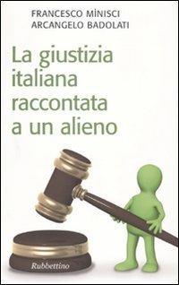 La giustizia italiana raccontata a un alieno - Francesco Minisci,Arcangelo Badolati - copertina