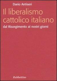 Il liberalismo cattolico italiano. Dal Risorgimento ai nostri giorni - Dario Antiseri - copertina