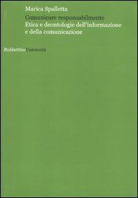 Comunicare responsabilmente. Etica e deontologie dell'informazione e della comunicazione - Marica Spalletta - copertina