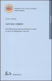 Natura debere. Sull'elaborazione giurisprudenziale romana in tema di obbligazione naturale - Lucia Di Cintio - copertina