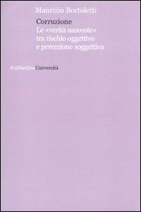 Corruzione. Le «verità nascoste» tra rischio oggettivo e percezione soggettivo - Maurizio Bortoletti - copertina