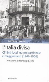 L' Italia divisa. Gli enti locali tra proporzionale e maggioritario (1946-1956) - Barbara Taverni - copertina
