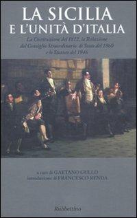 La Sicilia e l'unità d'Italia. La Costituzione del 1812, la Relazione del Consiglio Straordinario di Stato del 1860 e lo Statuto del 1946 - copertina