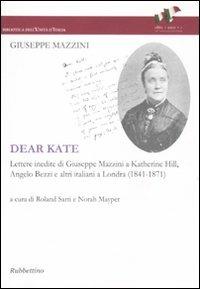 Dear Kate. Lettere inedite di Giuseppe Mazzini a Katherine Hill, Angelo Bezzi e altri italiani a Londra (1841-1871) - Giuseppe Mazzini - copertina