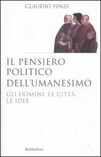 Il pensiero politico dell'umanesimo. Gli uomini, le città, le idee - Claudio Finzi - copertina