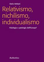 Relativismo, nichilismo, individualismo. Fisiologia o patologia dell'Europa?
