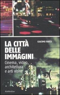 La città delle immagini. Cinema, video, architettura e arti visive - Giacomo Ravesi - copertina