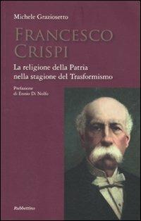Francesco Crispi. La religione della Patria nella stagione del Trasformismo - Michele Graziosetto - copertina