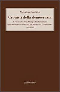 Cronisti della democrazia. Il sindacato della Stampa Parlamentare dalla liberazione di Roma all'Assemblea Costituente. 1944-1948 - Stefania Boscato - copertina