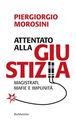 Attentato alla giustizia. Magistrati, mafie e impunità