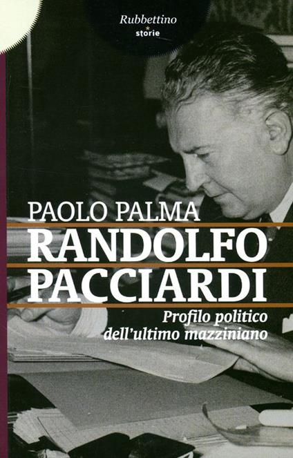 Randolfo Pacciardi. Profilo politico dell'ultimo mazziniano - Paolo Palma - copertina