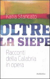 Oltre la siepe. Racconti della Calabria in opera - Katia Stancato - copertina
