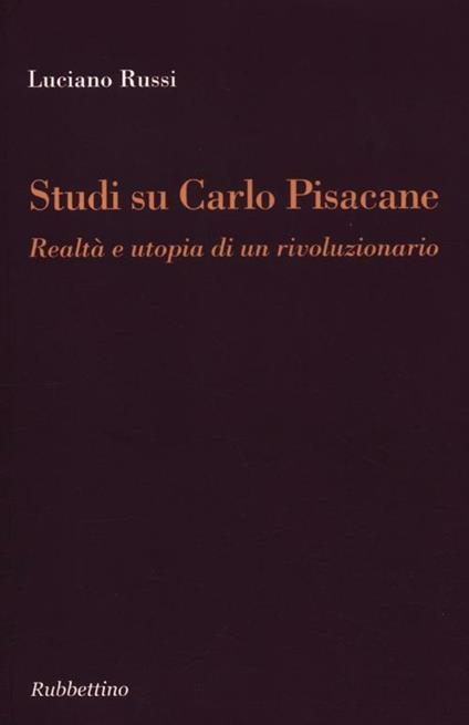 Studi su Carlo Pisacane. Realtà e utopia di un rivoluzionario - Luciano Russi - copertina
