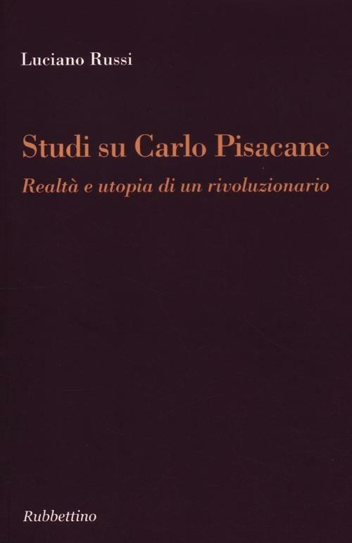 Studi su Carlo Pisacane. Realtà e utopia di un rivoluzionario - Luciano Russi - copertina