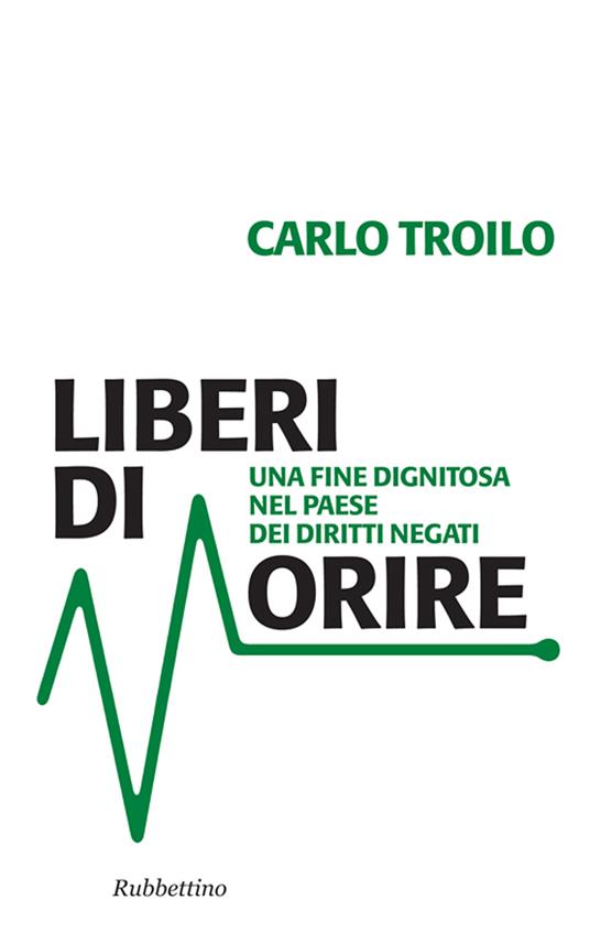 Liberi di morire. Una fine degna nel paese dei diritti negati - Carlo Troilo - ebook