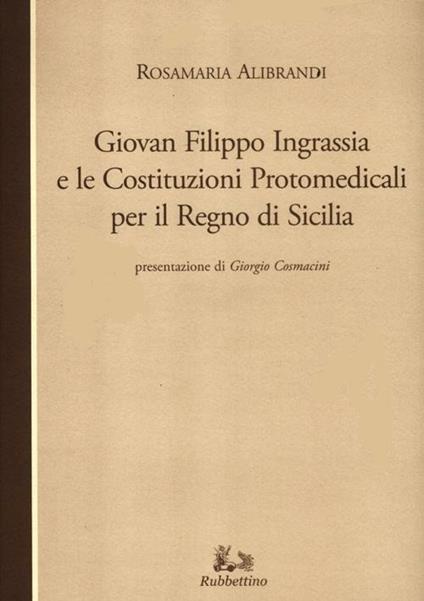 Giovan Filippo Ingrassia e le costituzioni protomedicali per il Regno di Sicilia - Rosamaria Alibrandi - copertina
