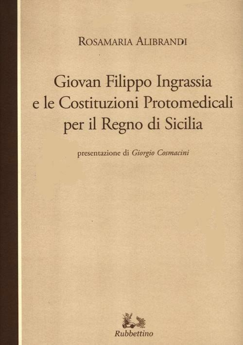 Giovan Filippo Ingrassia e le costituzioni protomedicali per il Regno di Sicilia - Rosamaria Alibrandi - copertina