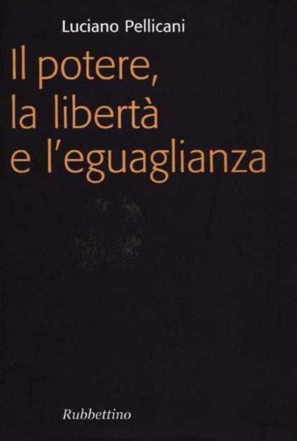 Il potere, la libertà e l'eguaglianza - Luciano Pellicani - copertina