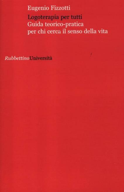 Logoterapia per tutti. Guida teorico pratica per chi cerca senso della vita - Eugenio Fizzotti - copertina