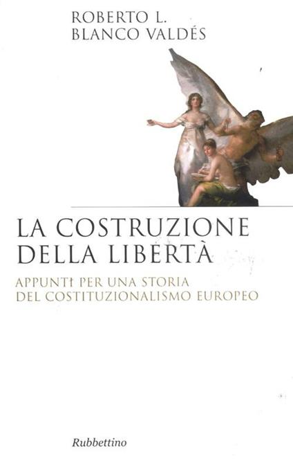 La costruzione della libertà. Appunti per una storia del costituzionalismo europeo - Roberto L. Blanco Valdés - copertina
