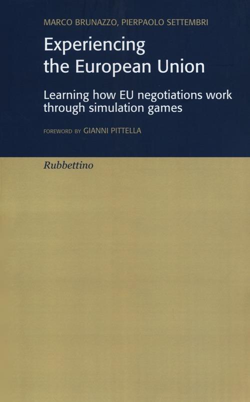 Experiencing the European Union. Learning how EU negotiations work through simulation games - Marco Brunazzo,Pierpaolo Settembri - copertina