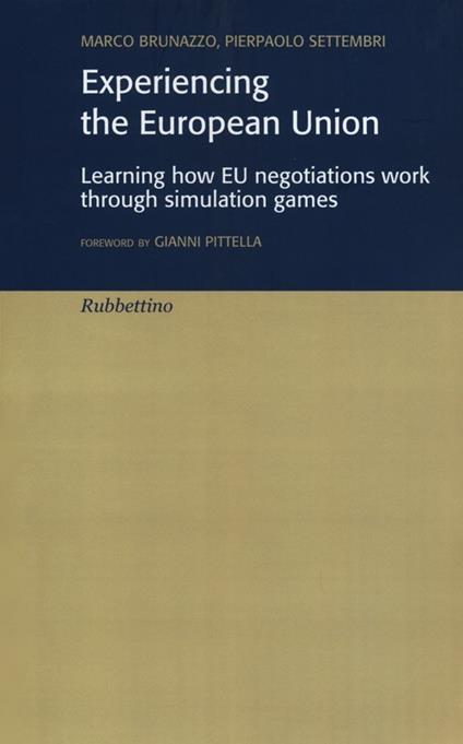 Experiencing the European Union. Learning how EU negotiations work through simulation games - Marco Brunazzo,Pierpaolo Settembri - copertina