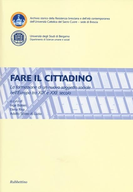 Fare il cittadino. La formazione di un nuovo soggetto sociale nell'Europa tra XIX e XXI secolo. Atti del Convegno (Brescia, Bergamo 4-6 2011) - copertina