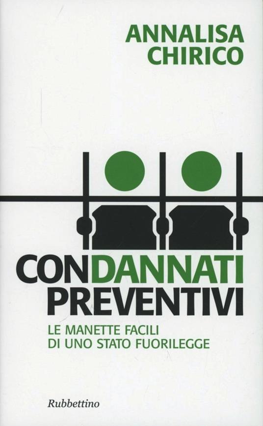 Condannati preventivi. Le manette facili di uno Stato fuorilegge - Annalisa Chirico - copertina