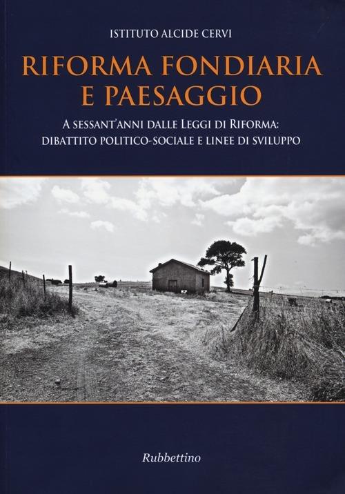 Riforma fondiaria e paesaggio. A sessant'anni dalle leggi di riforma: dibattito politico-sociale e linee di sviluppo - copertina