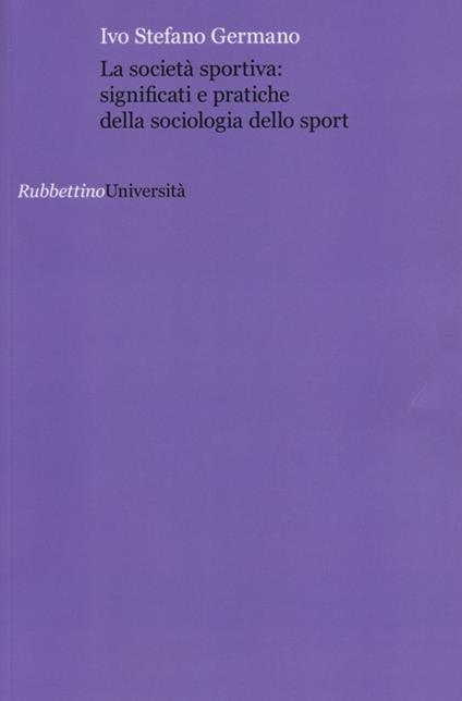 La società sportiva: significati e pratiche della sociologia dello sport - Ivo Stefano Germano - copertina
