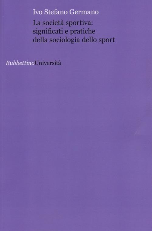 La società sportiva: significati e pratiche della sociologia dello sport - Ivo Stefano Germano - copertina