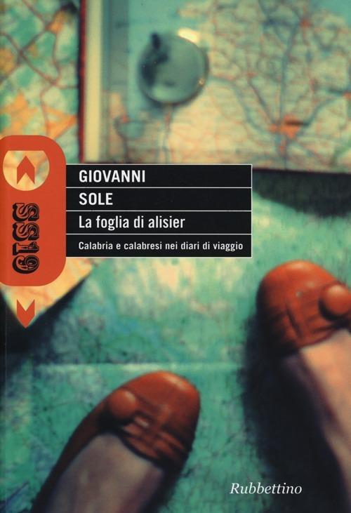 La foglia di alisier. Calabria e calabresi nei diari di viaggio - Giovanni Sole - copertina
