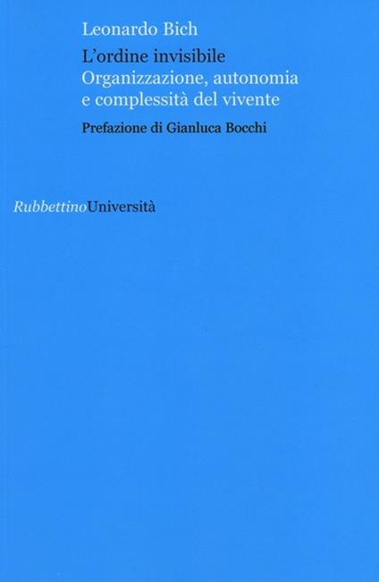 L' ordine invisibile. Organizzazione, autonomia e complessità del vivente - Leonardo Bich - copertina