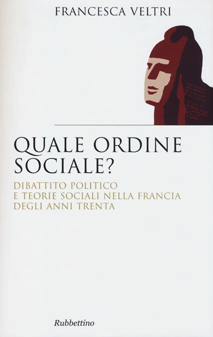 Quale ordine sociale? Dibattito politico e teorie sociali nella Francia degli anni Trenta - Francesca Veltri - copertina