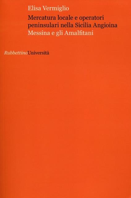 Mercatura locale e operatori peninsulari nella sicilia angioina. Messina e gli amalfitani - Elisa Vermiglio - copertina