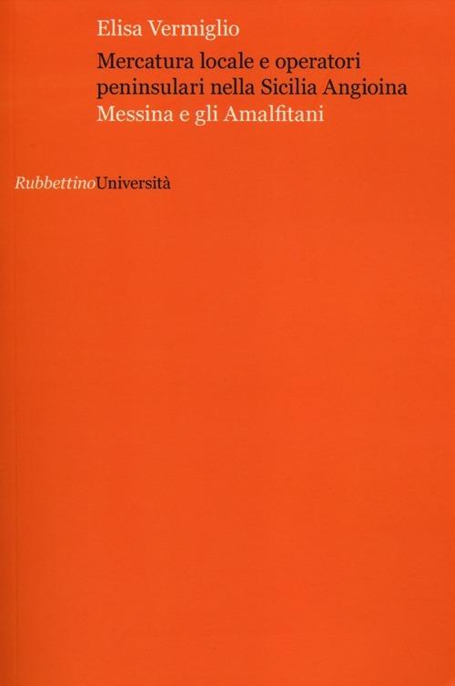 Mercatura locale e operatori peninsulari nella sicilia angioina. Messina e gli amalfitani - Elisa Vermiglio - copertina