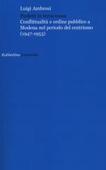 Prefetti in terra rossa. Conflittualità e ordine pubblico a Modena nel periodo del centrismo (1947-1953)