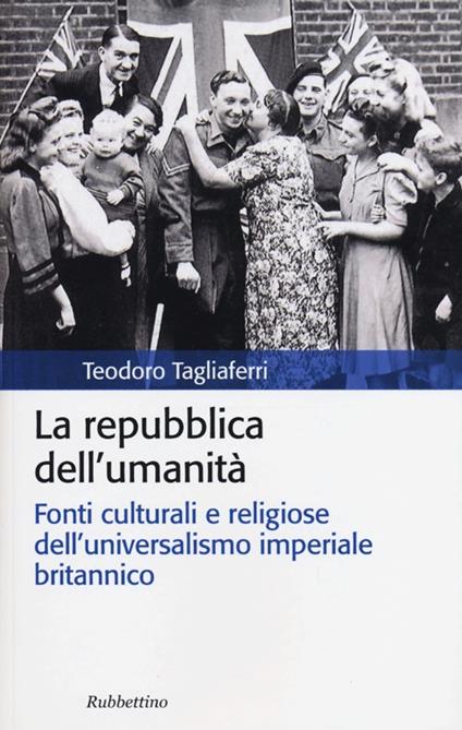 La repubblica dell'umanità. Fonti culturali e religiose dell'universalismo imperiale britannico - Teodoro Tagliaferri - copertina